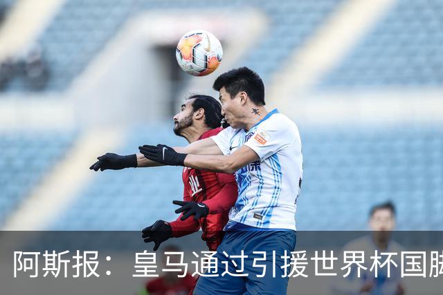 阿斯报：皇马通过引援世界杯国脚增加，实际上有15人参加世界杯